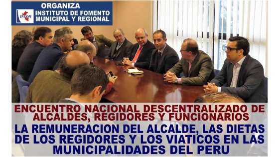 ENCUENTRO NACIONAL DESCENTRALIZADO DE ALCALDES, REGIDORES Y FUNCIONARIOS: LA REMUNERACIÓN DEL ALCALDE, LAS DIETAS DE LOS REGIDORES Y LOS VIÁTICOS EN LAS MUNICIPALIDADES DEL PERÚ