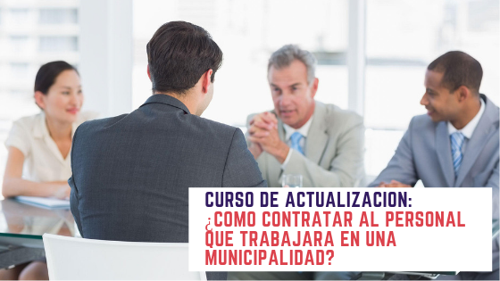Curso De Actualización: ¿Cómo contratar al personal que trabajara en una Municipalidad?